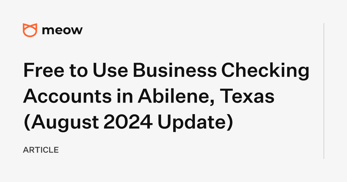 Free to Use Business Checking Accounts in Abilene, Texas (August 2024 Update)