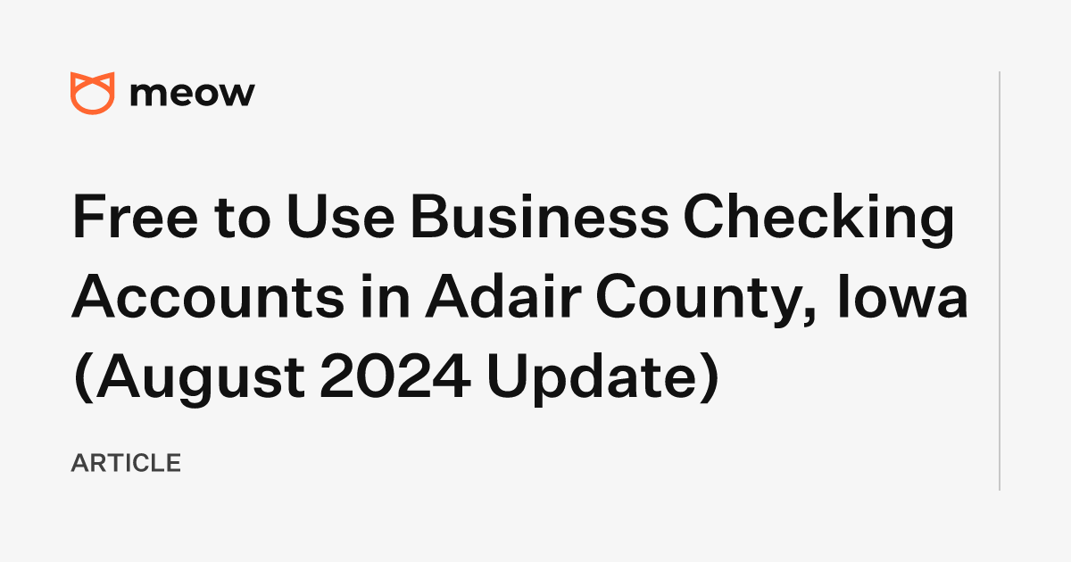 Free to Use Business Checking Accounts in Adair County, Iowa (August 2024 Update)