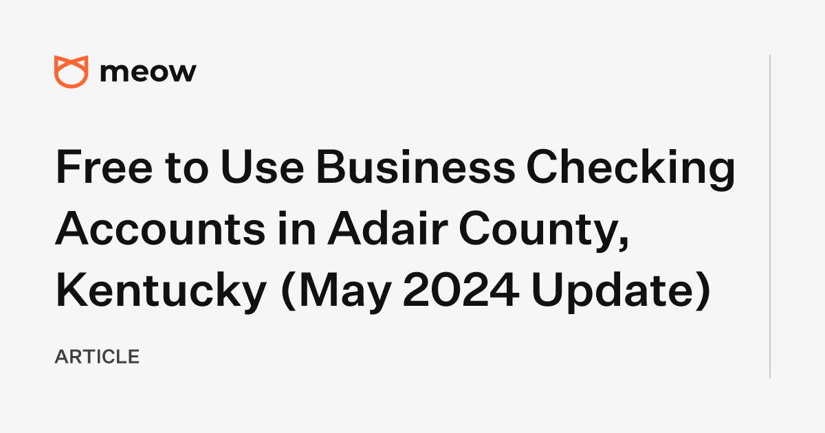 Free to Use Business Checking Accounts in Adair County, Kentucky (May 2024 Update)