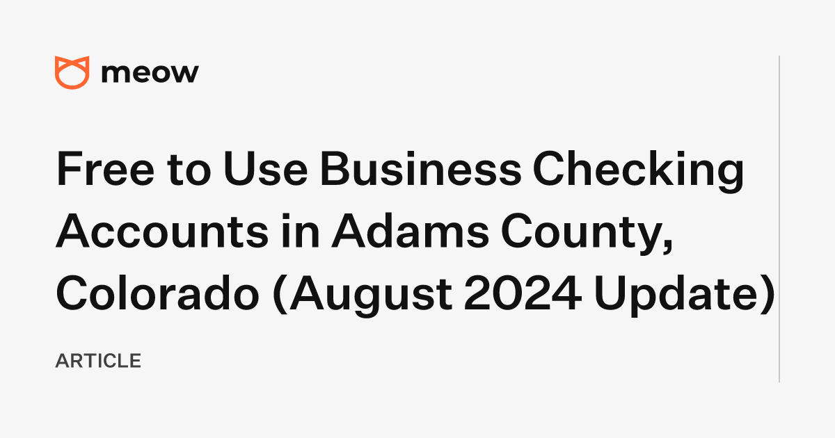 Free to Use Business Checking Accounts in Adams County, Colorado (August 2024 Update)