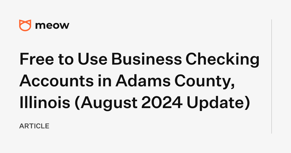 Free to Use Business Checking Accounts in Adams County, Illinois (August 2024 Update)