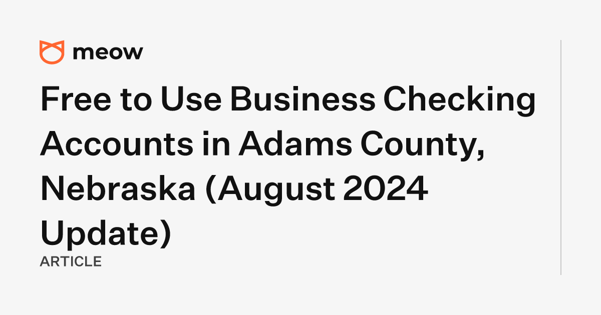 Free to Use Business Checking Accounts in Adams County, Nebraska (August 2024 Update)