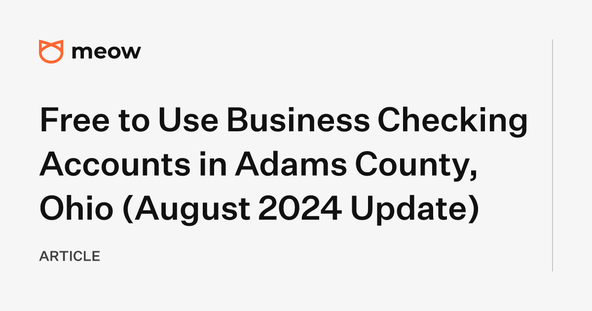 Free to Use Business Checking Accounts in Adams County, Ohio (August 2024 Update)