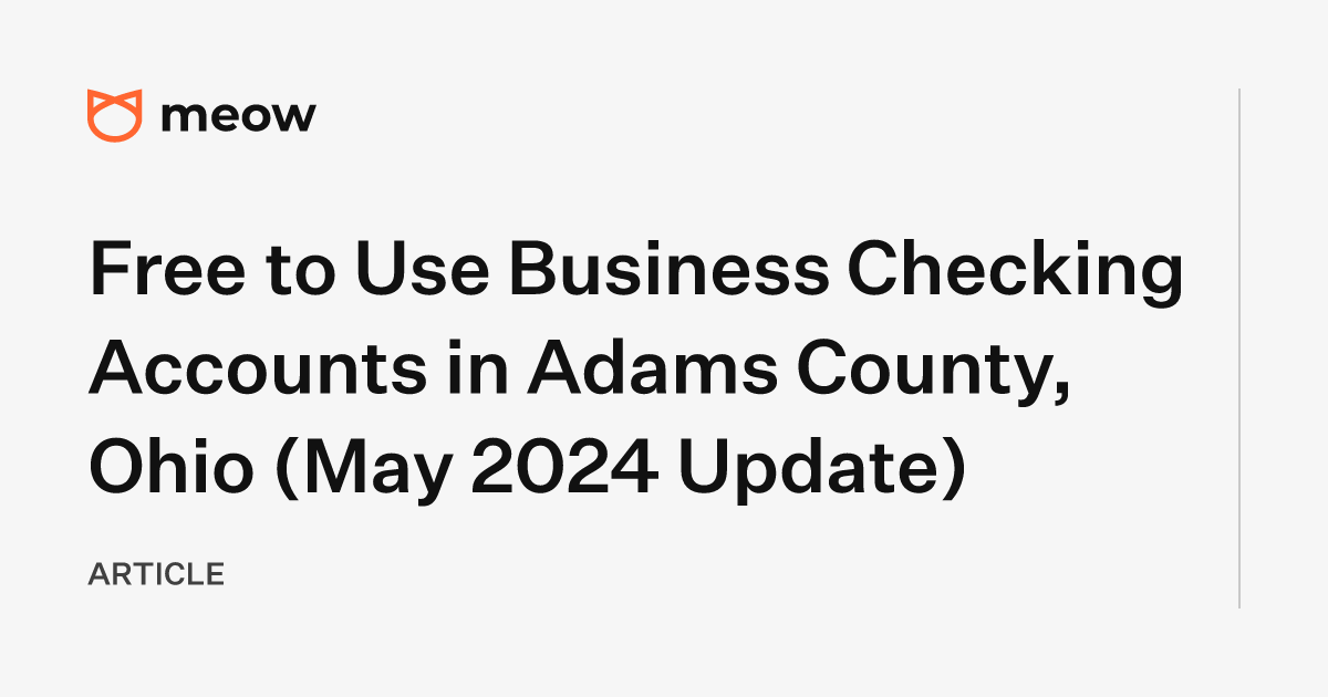 Free to Use Business Checking Accounts in Adams County, Ohio (May 2024 Update)