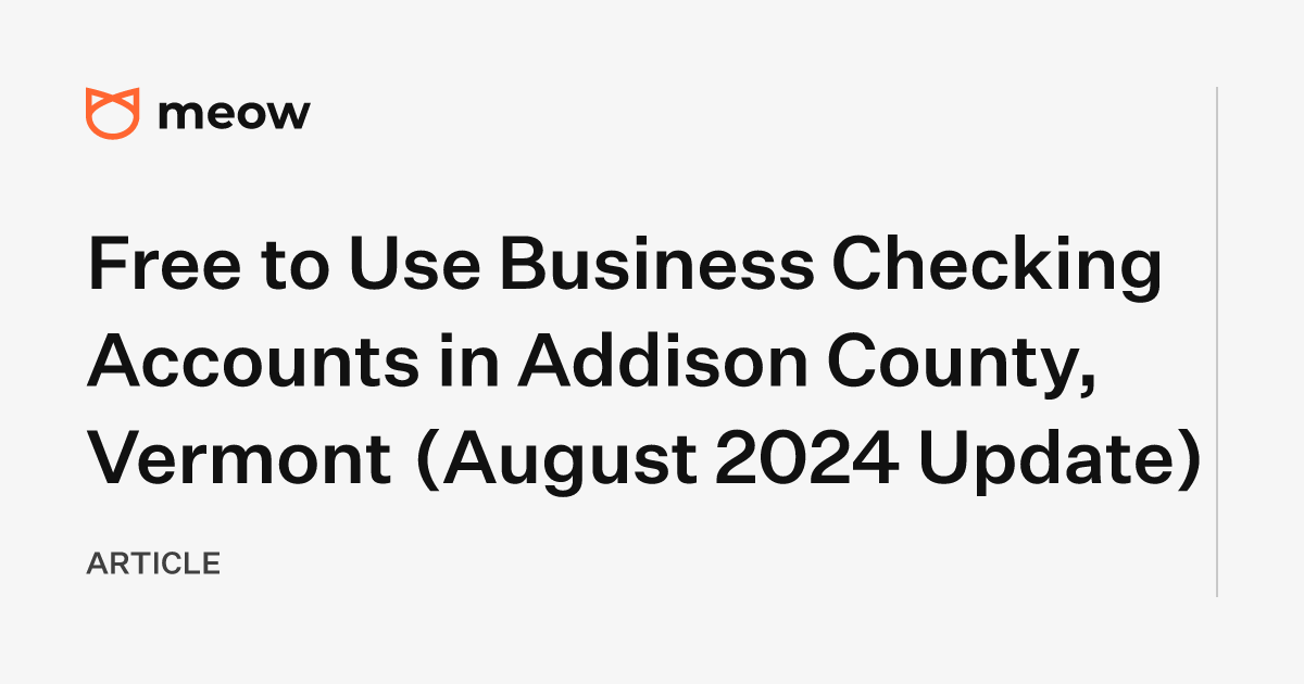 Free to Use Business Checking Accounts in Addison County, Vermont (August 2024 Update)