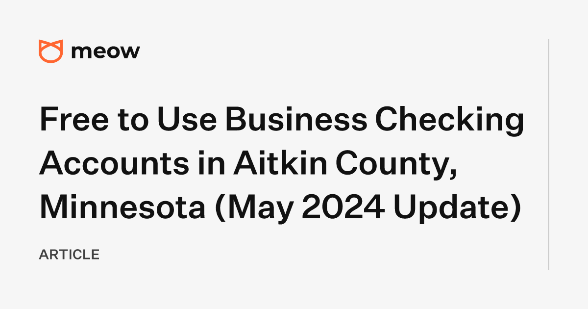 Free to Use Business Checking Accounts in Aitkin County, Minnesota (May 2024 Update)