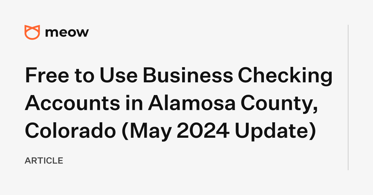 Free to Use Business Checking Accounts in Alamosa County, Colorado (May 2024 Update)