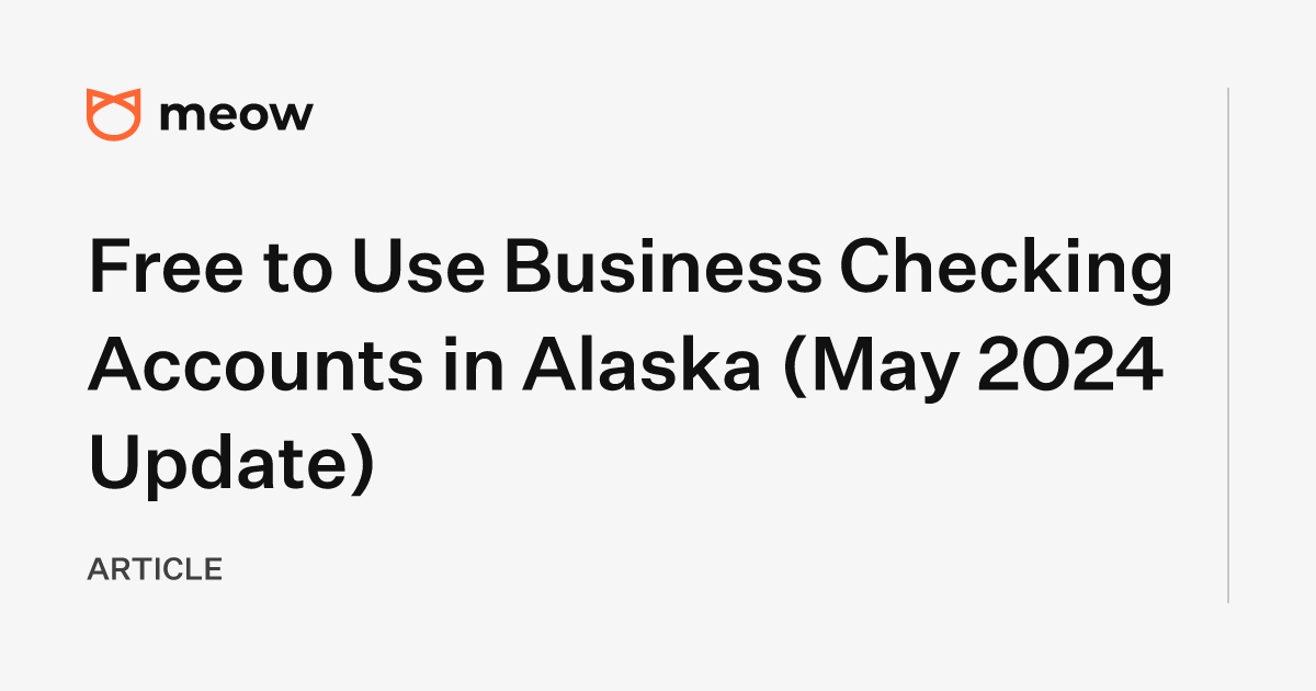 Free to Use Business Checking Accounts in Alaska (May 2024 Update)