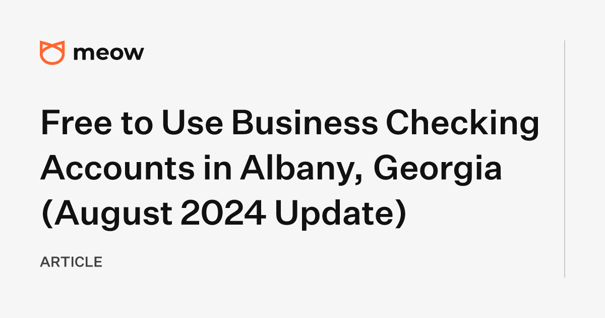 Free to Use Business Checking Accounts in Albany, Georgia (August 2024 Update)