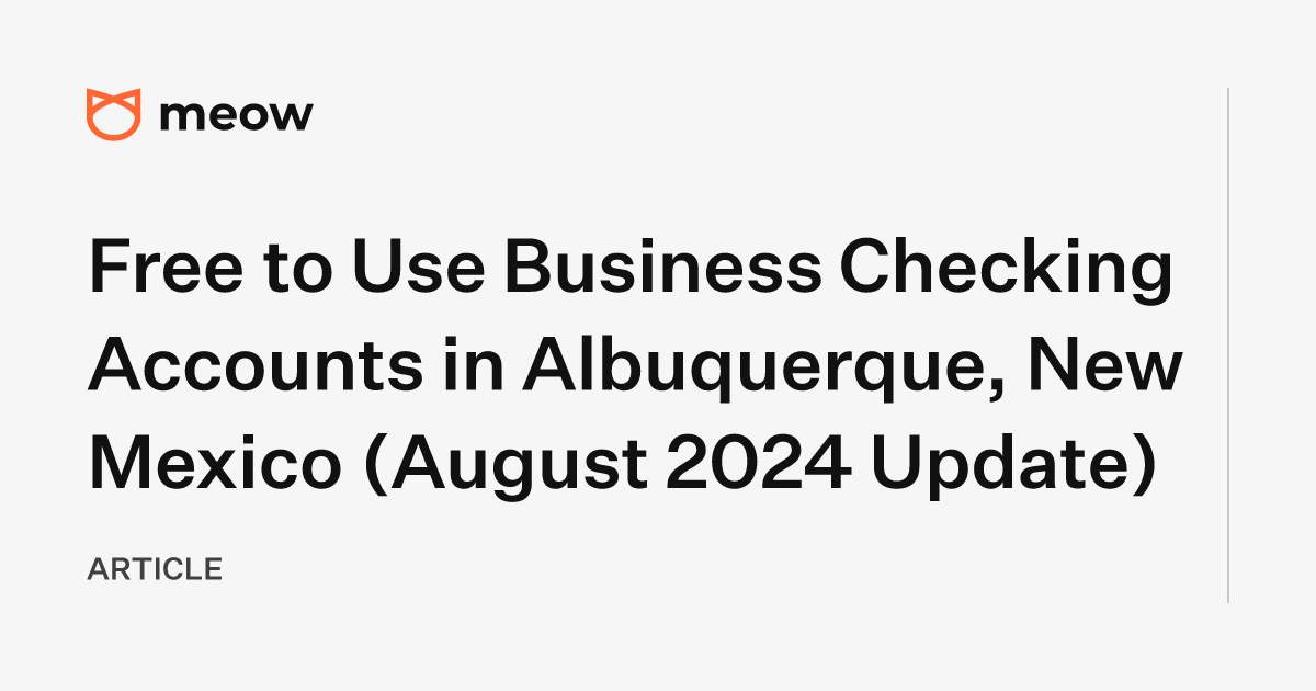 Free to Use Business Checking Accounts in Albuquerque, New Mexico (August 2024 Update)