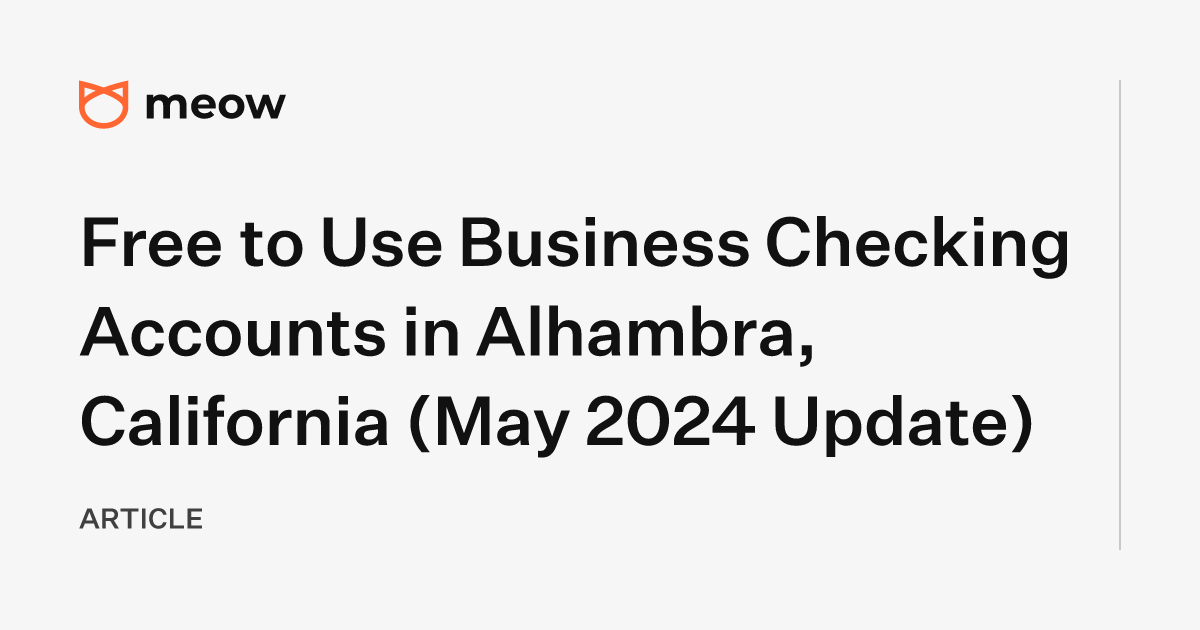 Free to Use Business Checking Accounts in Alhambra, California (May 2024 Update)