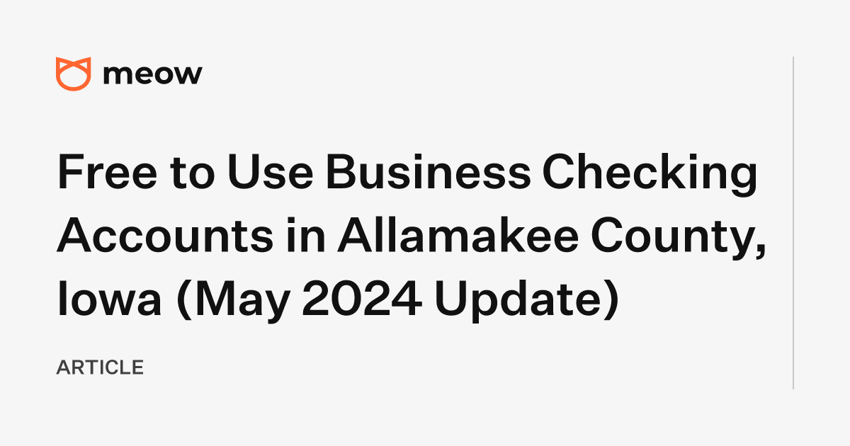 Free to Use Business Checking Accounts in Allamakee County, Iowa (May 2024 Update)