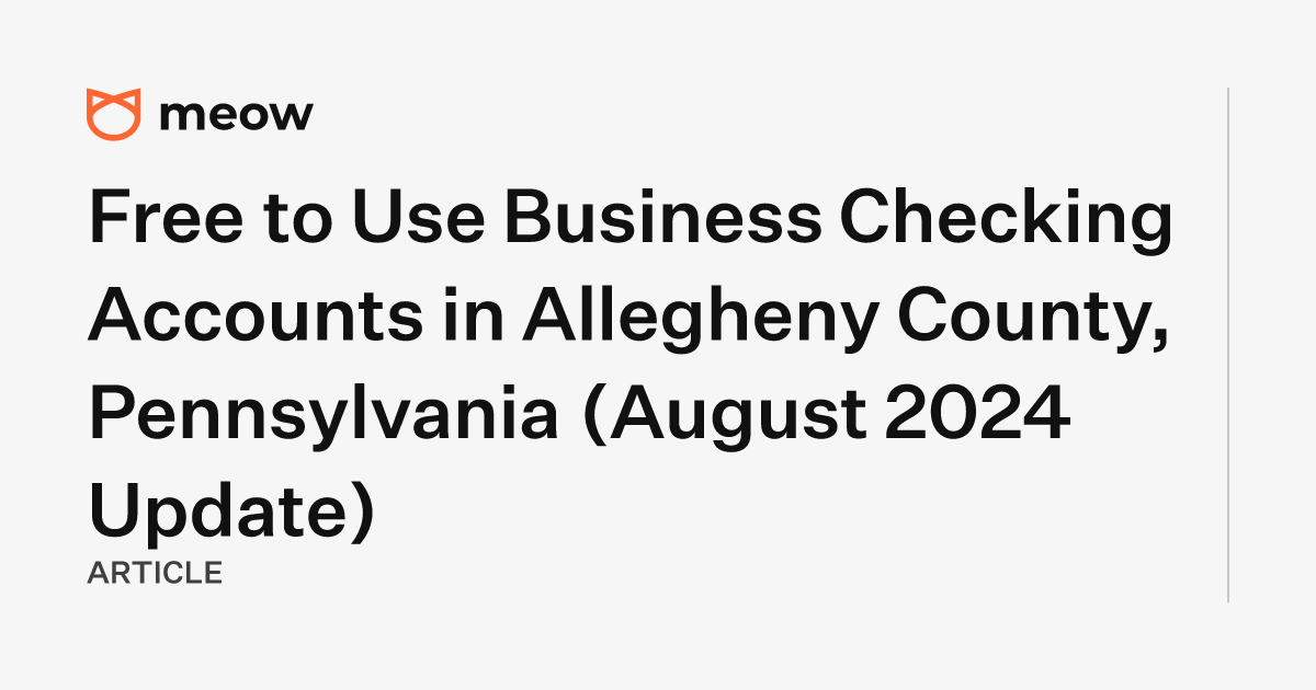 Free to Use Business Checking Accounts in Allegheny County, Pennsylvania (August 2024 Update)