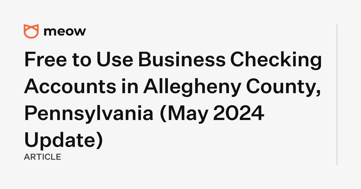Free to Use Business Checking Accounts in Allegheny County, Pennsylvania (May 2024 Update)