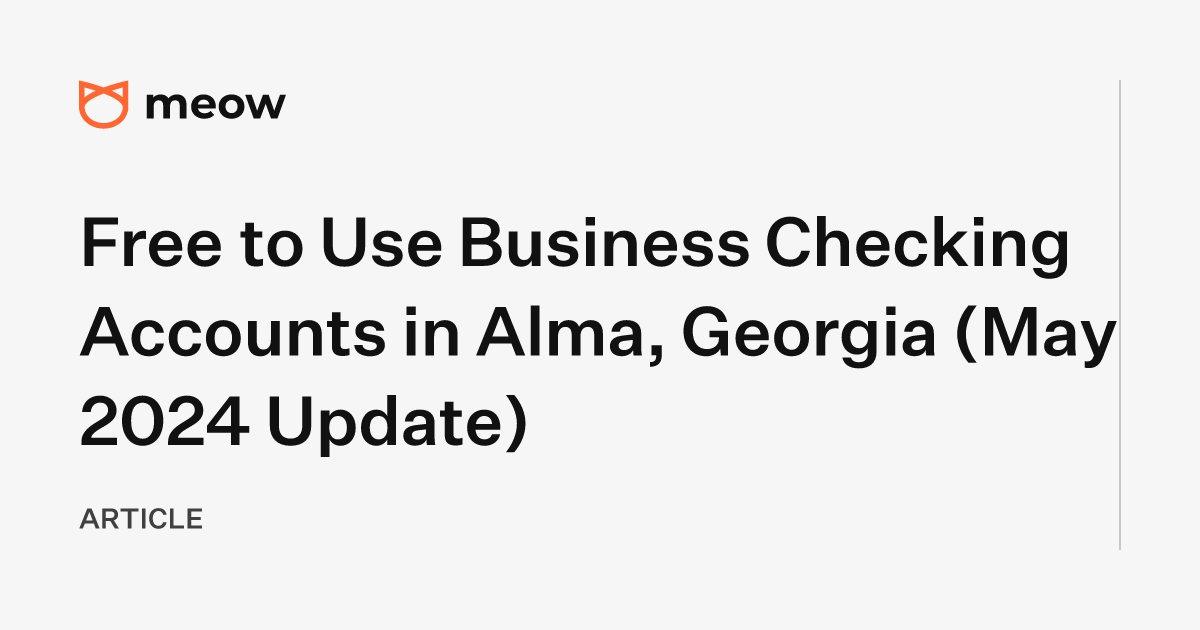 Free to Use Business Checking Accounts in Alma, Georgia (May 2024 Update)