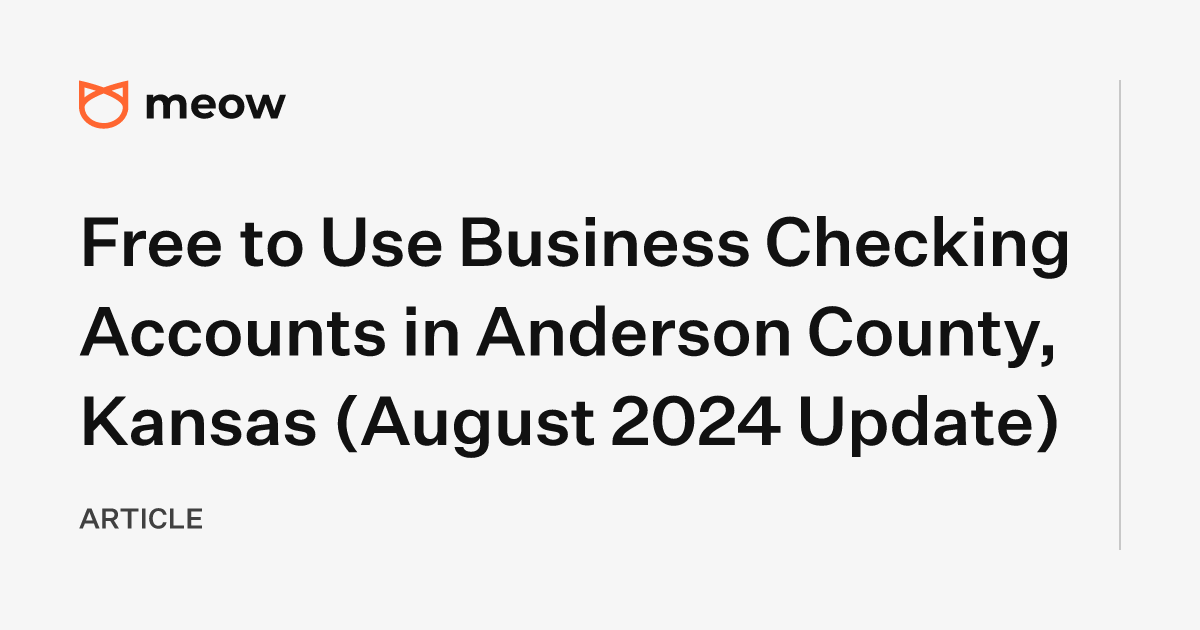 Free to Use Business Checking Accounts in Anderson County, Kansas (August 2024 Update)