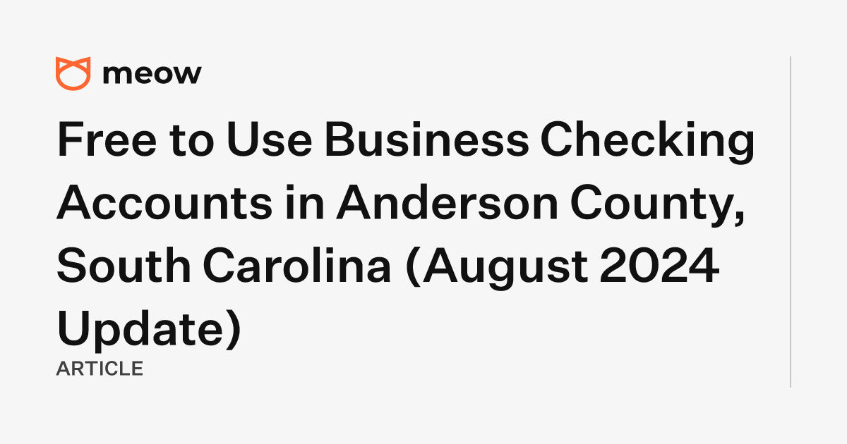 Free to Use Business Checking Accounts in Anderson County, South Carolina (August 2024 Update)