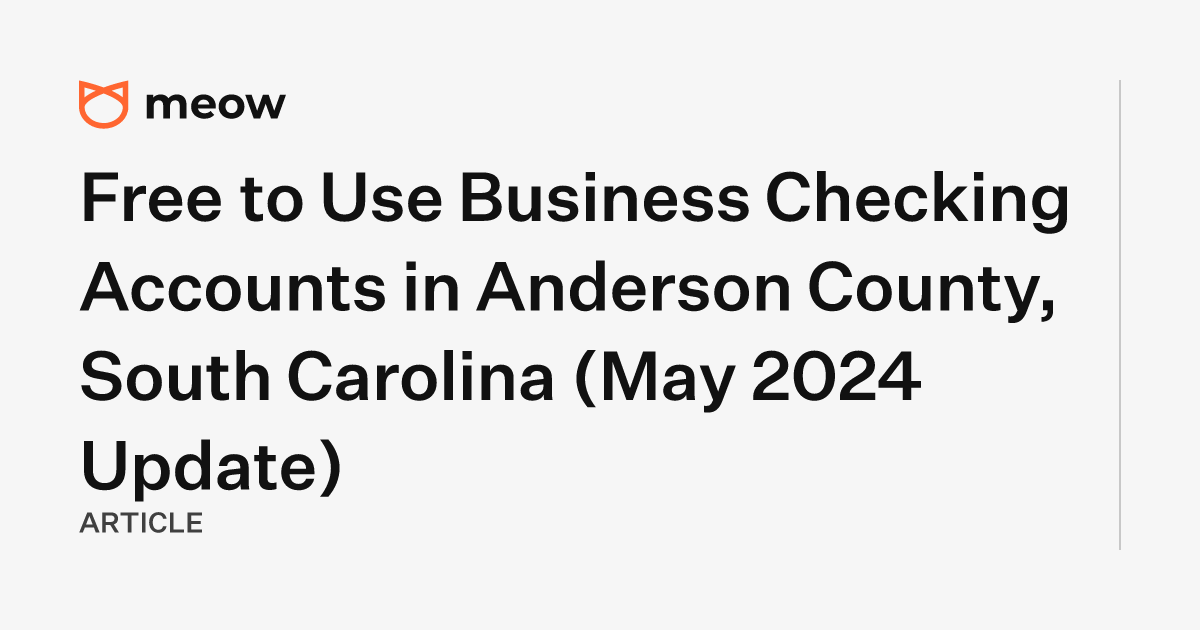 Free to Use Business Checking Accounts in Anderson County, South Carolina (May 2024 Update)