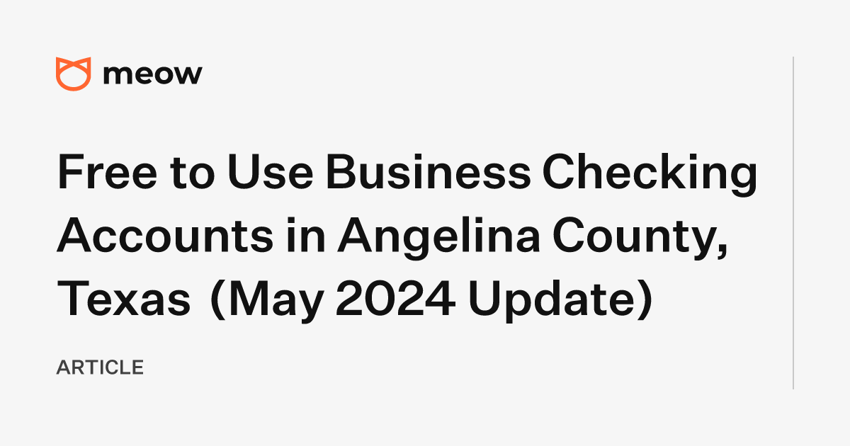 Free to Use Business Checking Accounts in Angelina County, Texas (May 2024 Update)