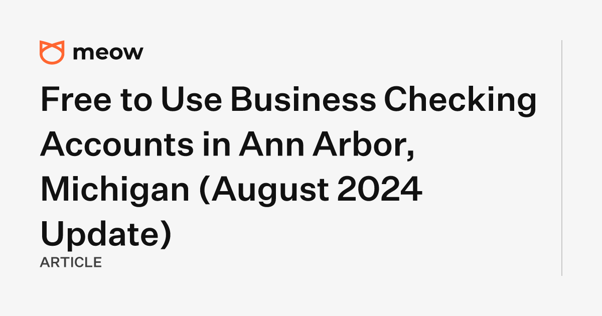 Free to Use Business Checking Accounts in Ann Arbor, Michigan (August 2024 Update)