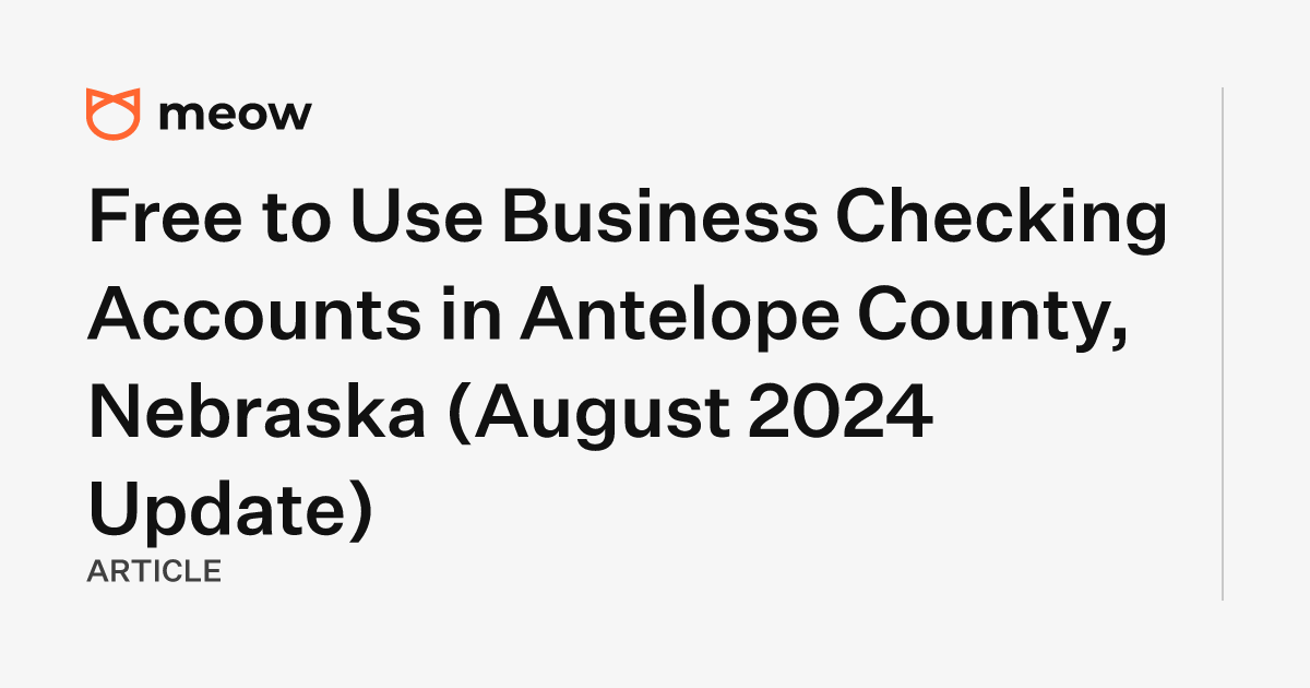 Free to Use Business Checking Accounts in Antelope County, Nebraska (August 2024 Update)