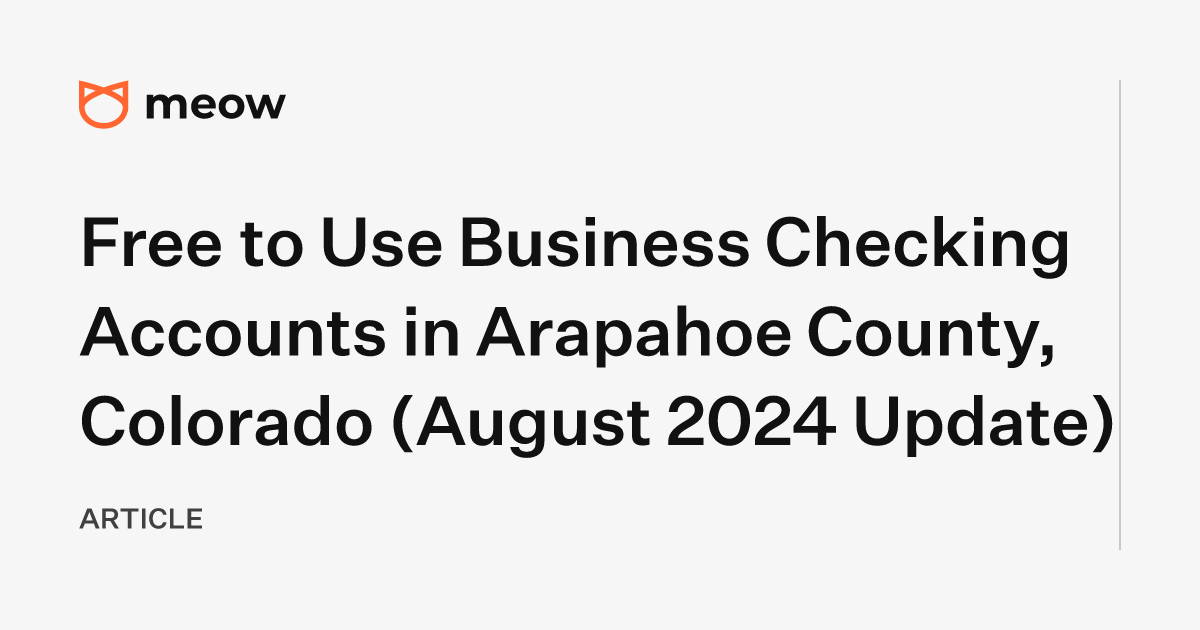 Free to Use Business Checking Accounts in Arapahoe County, Colorado (August 2024 Update)