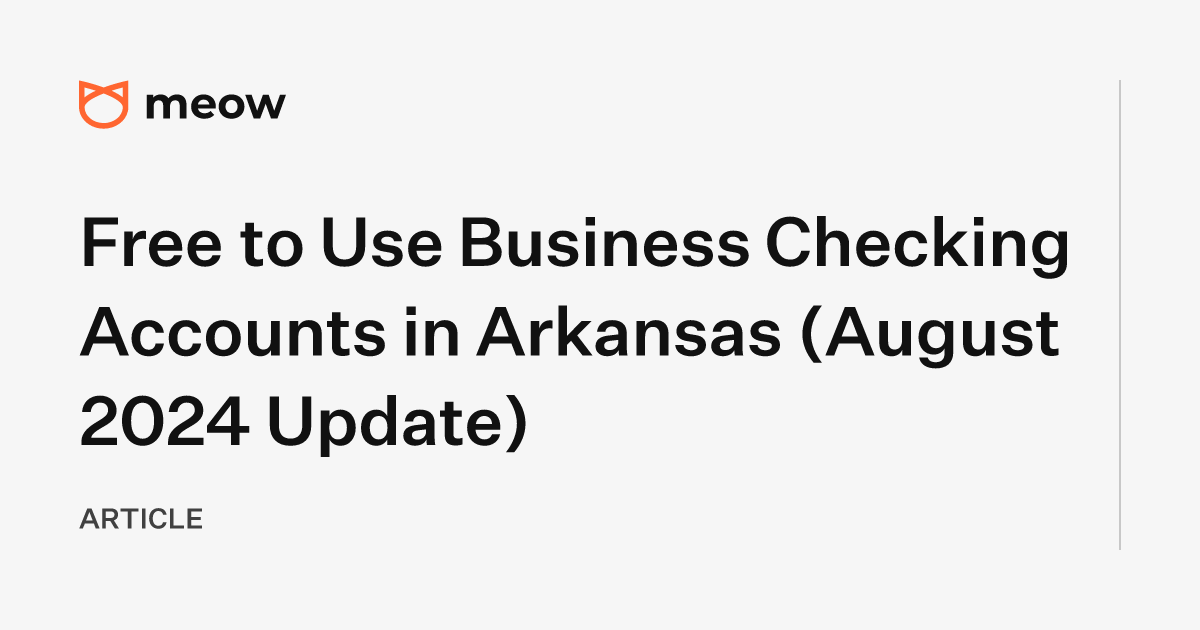 Free to Use Business Checking Accounts in Arkansas (August 2024 Update)