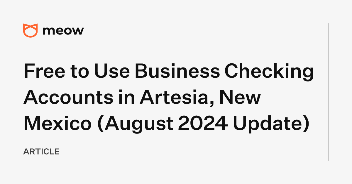 Free to Use Business Checking Accounts in Artesia, New Mexico (August 2024 Update)