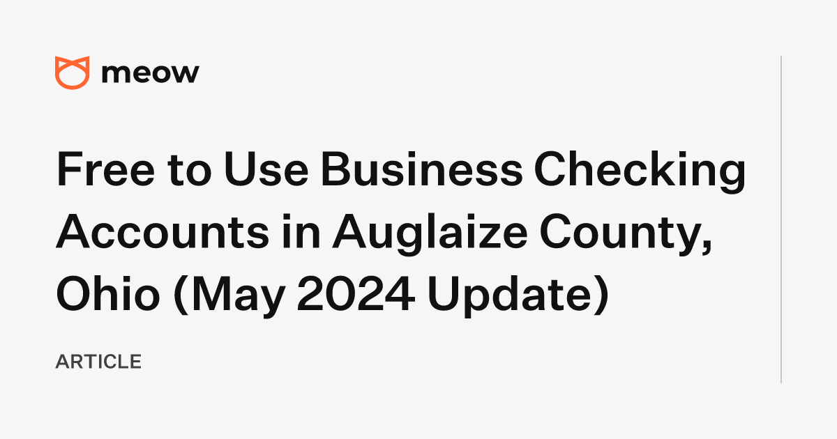 Free to Use Business Checking Accounts in Auglaize County, Ohio (May 2024 Update)
