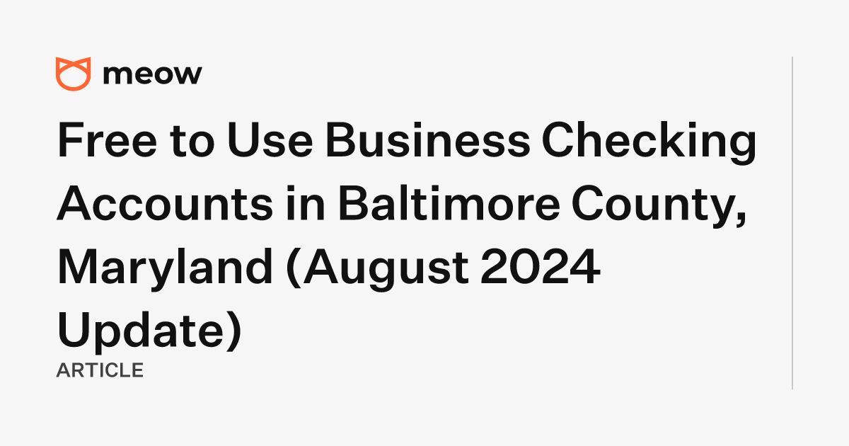 Free to Use Business Checking Accounts in Baltimore County, Maryland (August 2024 Update)