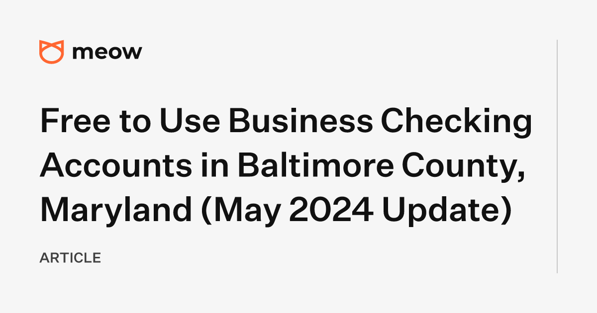 Free to Use Business Checking Accounts in Baltimore County, Maryland (May 2024 Update)
