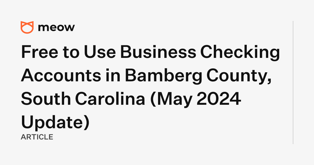 Free to Use Business Checking Accounts in Bamberg County, South Carolina (May 2024 Update)
