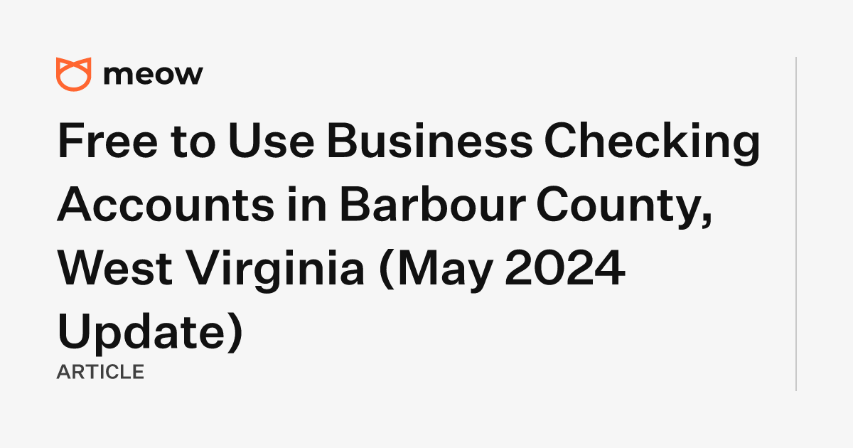 Free to Use Business Checking Accounts in Barbour County, West Virginia (May 2024 Update)