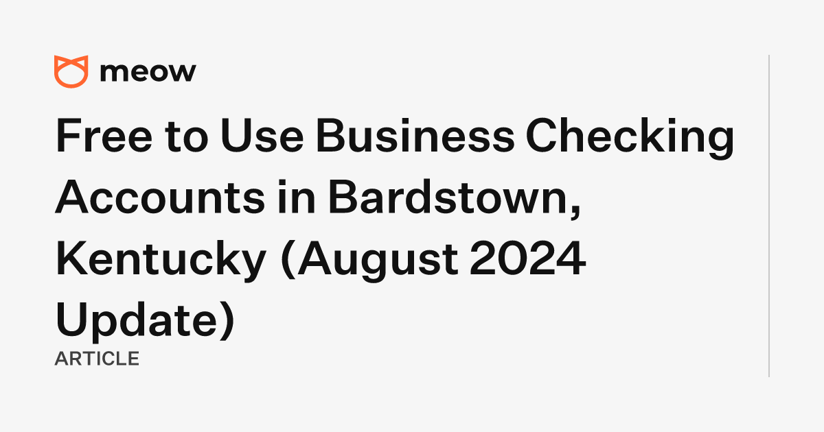 Free to Use Business Checking Accounts in Bardstown, Kentucky (August 2024 Update)