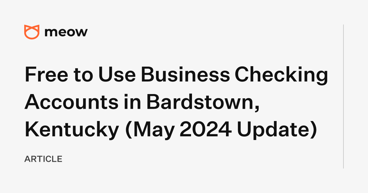 Free to Use Business Checking Accounts in Bardstown, Kentucky (May 2024 Update)