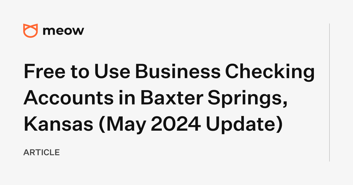 Free to Use Business Checking Accounts in Baxter Springs, Kansas (May 2024 Update)
