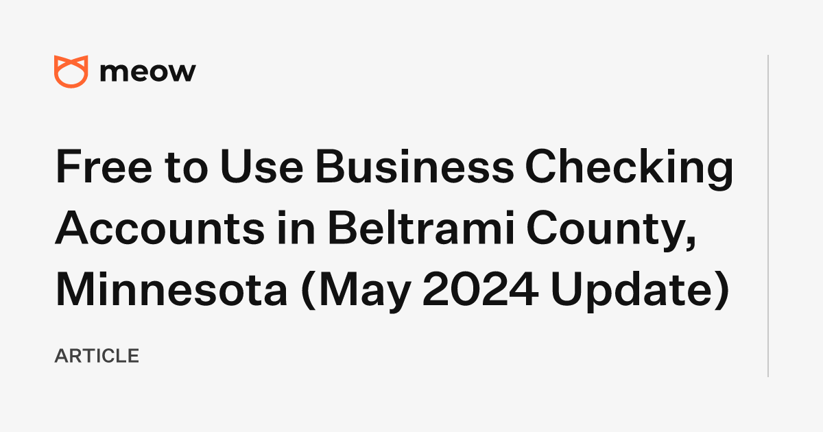 Free to Use Business Checking Accounts in Beltrami County, Minnesota (May 2024 Update)