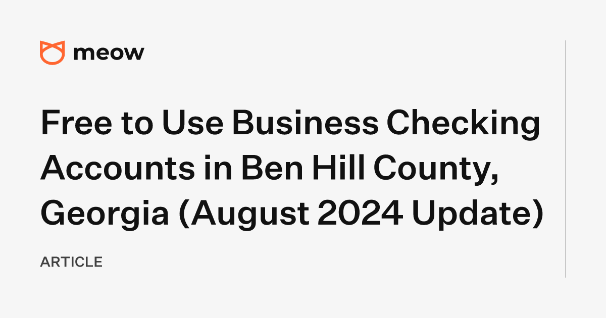 Free to Use Business Checking Accounts in Ben Hill County, Georgia (August 2024 Update)