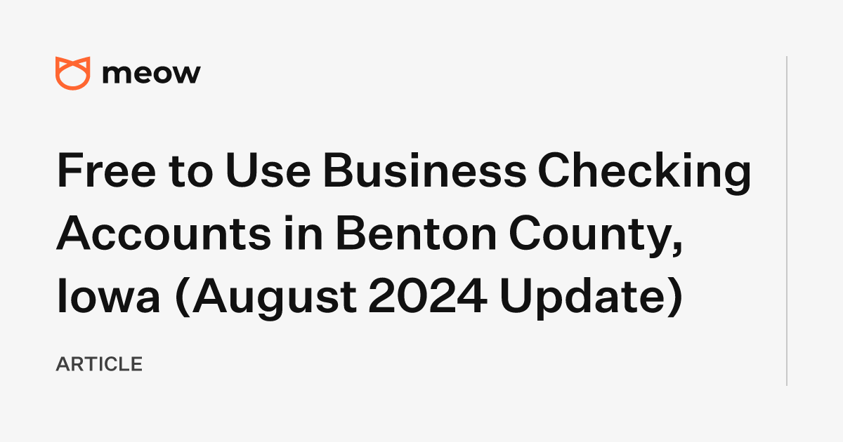 Free to Use Business Checking Accounts in Benton County, Iowa (August 2024 Update)