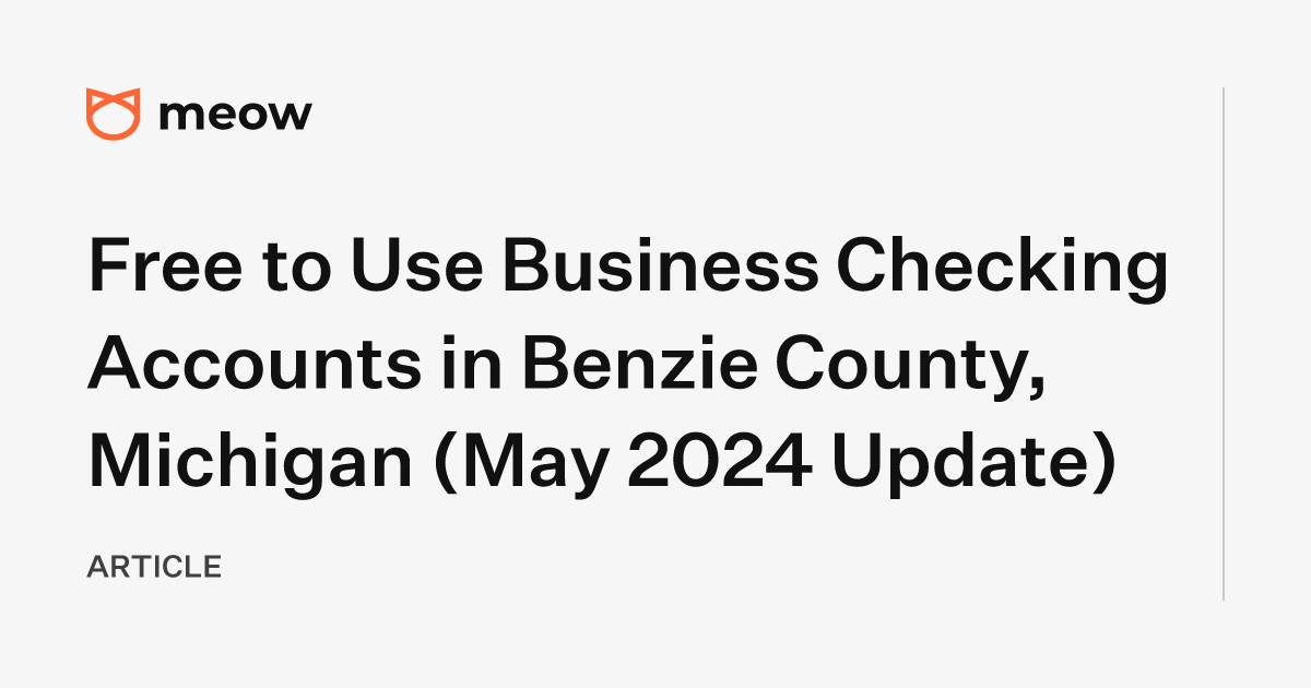Free to Use Business Checking Accounts in Benzie County, Michigan (May 2024 Update)