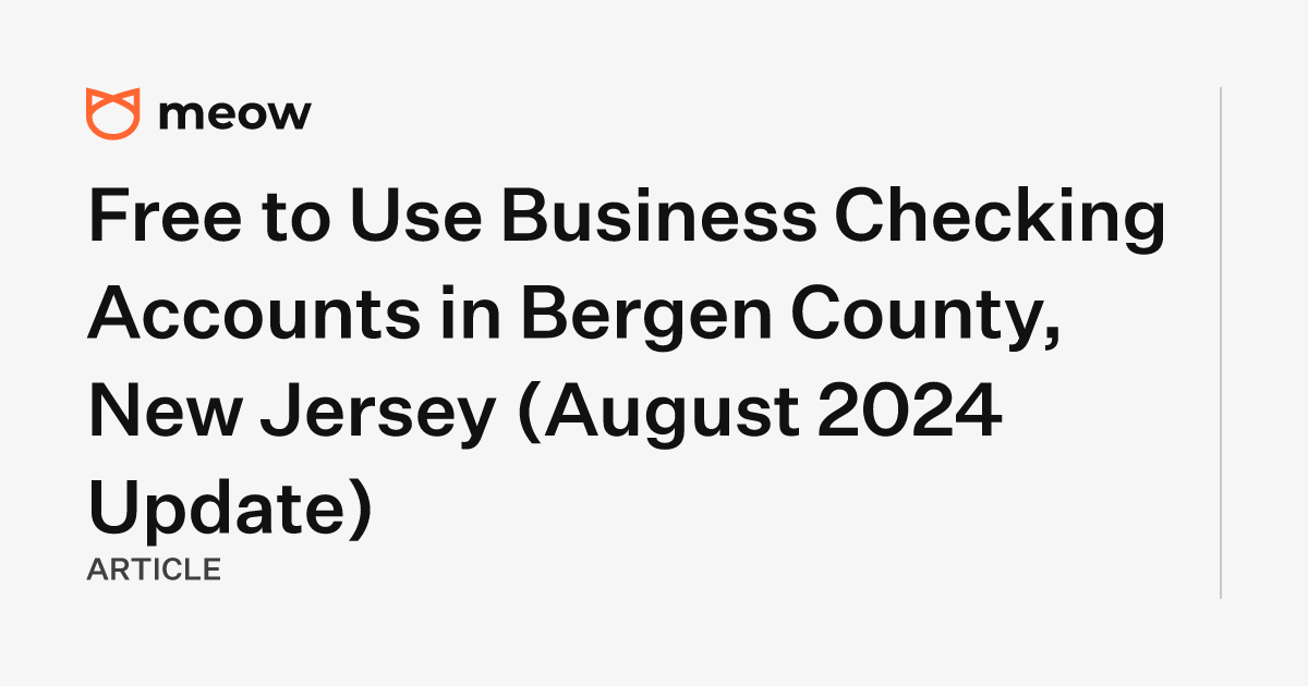 Free to Use Business Checking Accounts in Bergen County, New Jersey (August 2024 Update)