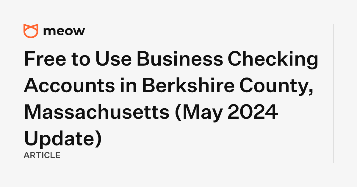 Free to Use Business Checking Accounts in Berkshire County, Massachusetts (May 2024 Update)