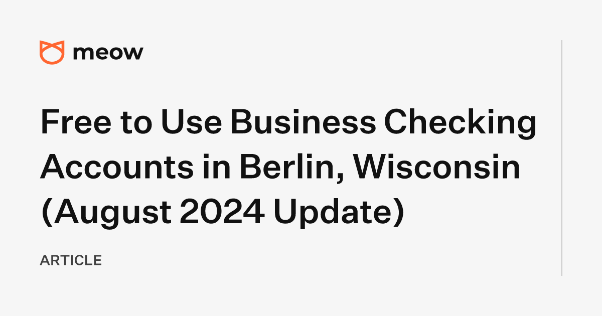 Free to Use Business Checking Accounts in Berlin, Wisconsin (August 2024 Update)