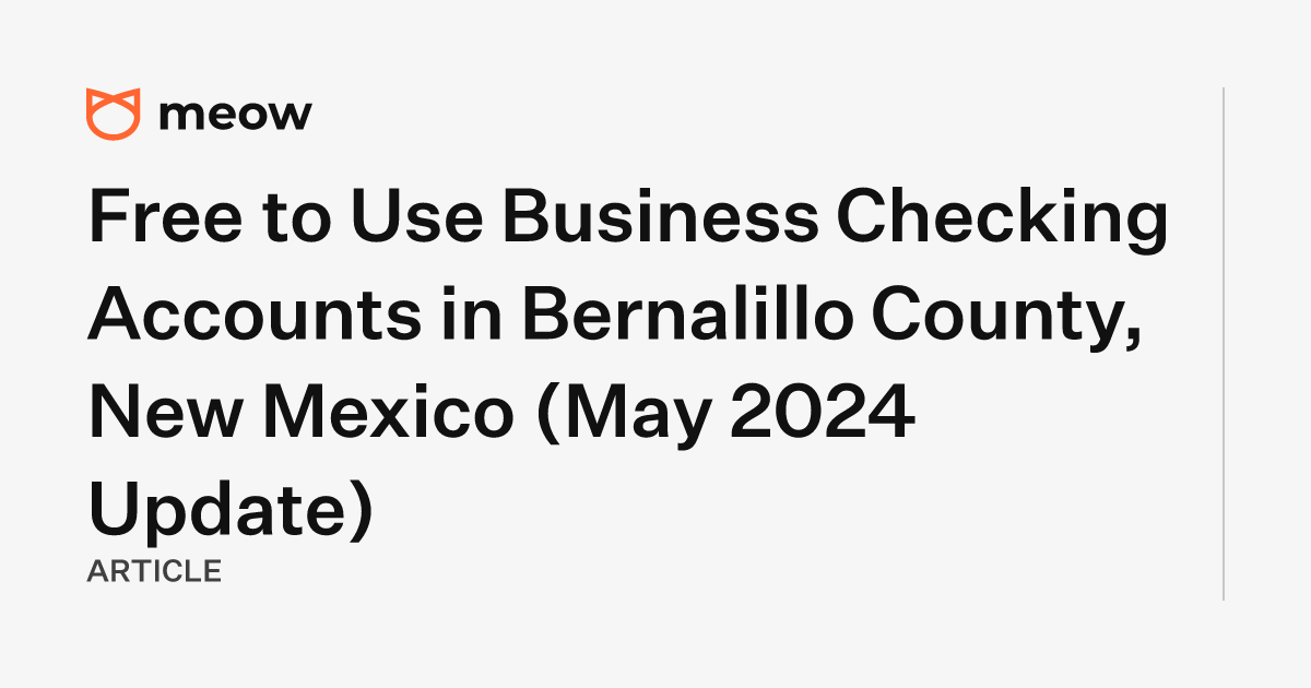 Free to Use Business Checking Accounts in Bernalillo County, New Mexico (May 2024 Update)