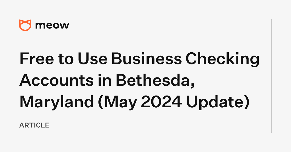 Free to Use Business Checking Accounts in Bethesda, Maryland (May 2024 Update)