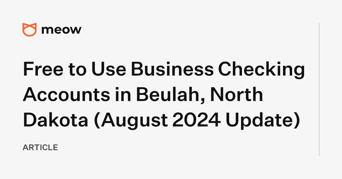 Free to Use Business Checking Accounts in Beulah, North Dakota (August 2024 Update)