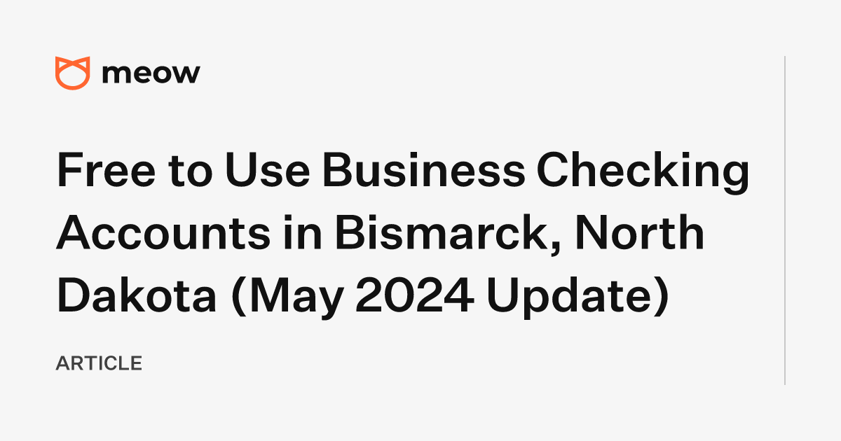 Free to Use Business Checking Accounts in Bismarck, North Dakota (May 2024 Update)