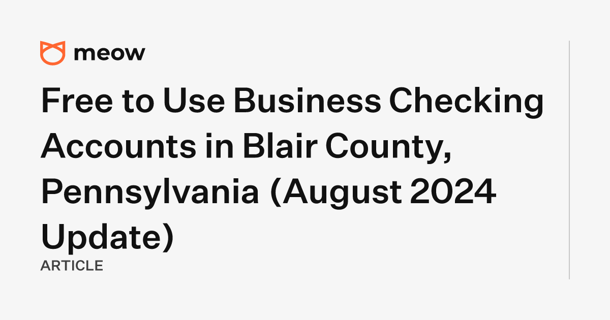 Free to Use Business Checking Accounts in Blair County, Pennsylvania (August 2024 Update)