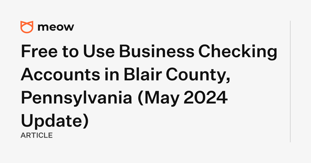 Free to Use Business Checking Accounts in Blair County, Pennsylvania (May 2024 Update)