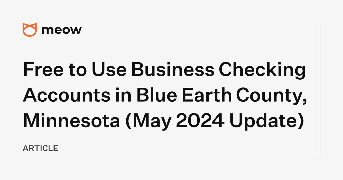 Free to Use Business Checking Accounts in Blue Earth County, Minnesota (May 2024 Update)